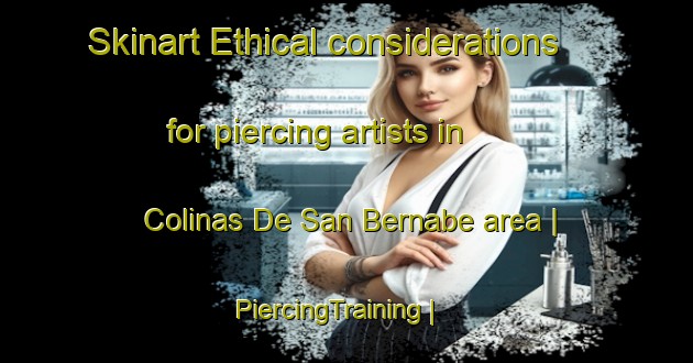 Skinart Ethical considerations for piercing artists in Colinas De San Bernabe area | PiercingTraining | PiercingClasses | SkinartTraining-Mexico